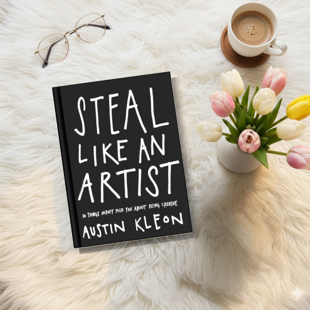 Steal Like an Artist: 10 Things Nobody Told You About Being Creative by Austin Kleon