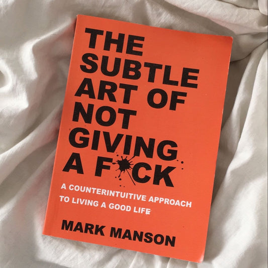 The Subtle Art Of Not Giving A F*ck By Mark Manson