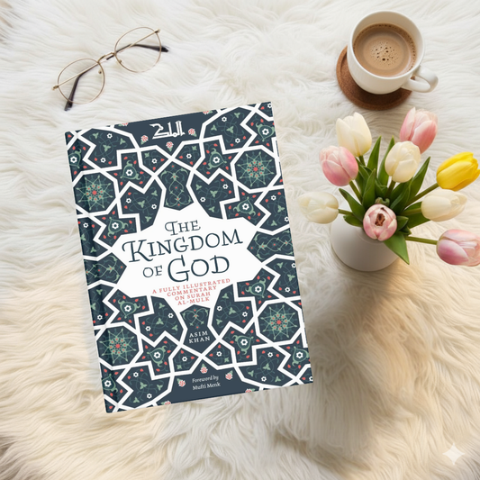 The Kingdom of God: A Fully Illustrated Commentary on Surah Al-Mulk by Asim Khan