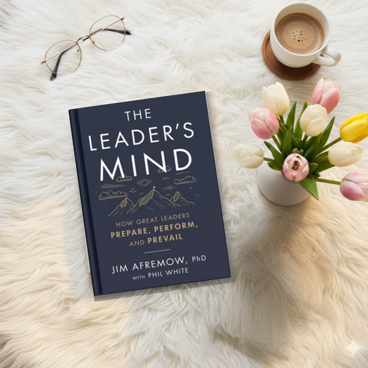 The Leader's Mind: How Great Leaders Prepare, Perform, and Prevail by Jim Afremow and Phil White