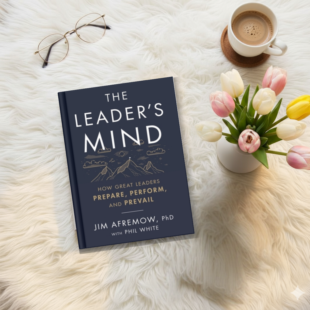 The Leader's Mind: How Great Leaders Prepare, Perform, and Prevail by Jim Afremow and Phil White
