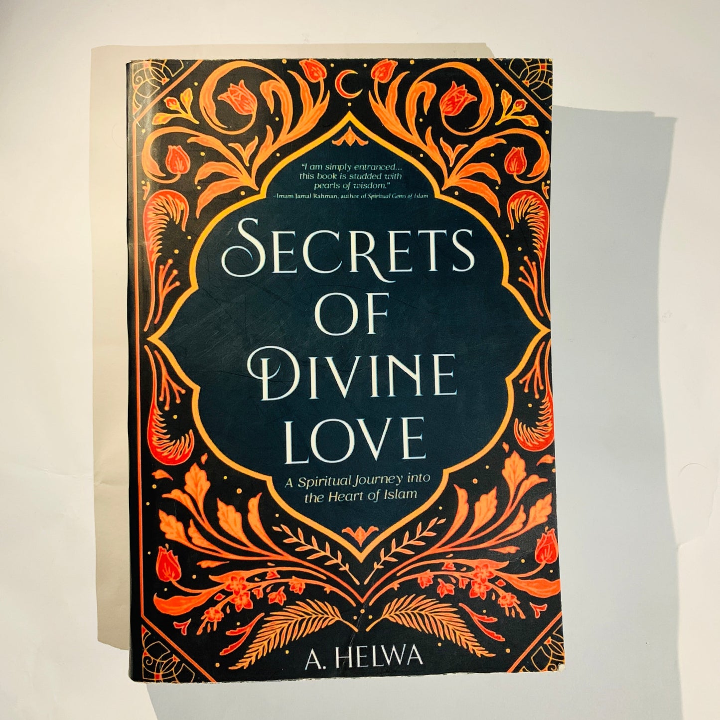 Secrets of Divine Love: A Spiritual Journey Into the Heart of Islam By A. Helwa